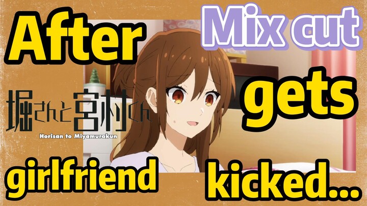 [Horimiya]  Mix cut | After girlfriend gets kicked...