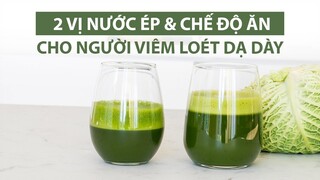 2 VỊ NƯỚC ÉP CHO NGƯỜI VIÊM LOÉT DẠ DÀY VÀ CHẾ ĐỘ ĂN