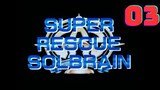 [Solbrain] Super Rescue Solbrain - Eps 03