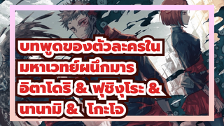 บทพูดของตัวละครใน
มหาเวทย์ผนึกมาร
อิตาโดริ & ฟุชิงุโระ & 
นานามิ &  โกะโจ