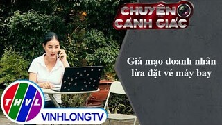 Giả mạo doanh nhân lừa đặt vé máy bay | Chuyện cảnh giác