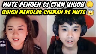 MUTE PENGEN DI CIUM UHIGH || UHIGH MENOLAK CIUMAN MUTE