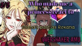 Who made me a princess react to Diana past as Roxana (Manhwa) || 2/2 || CrystalEyes AU