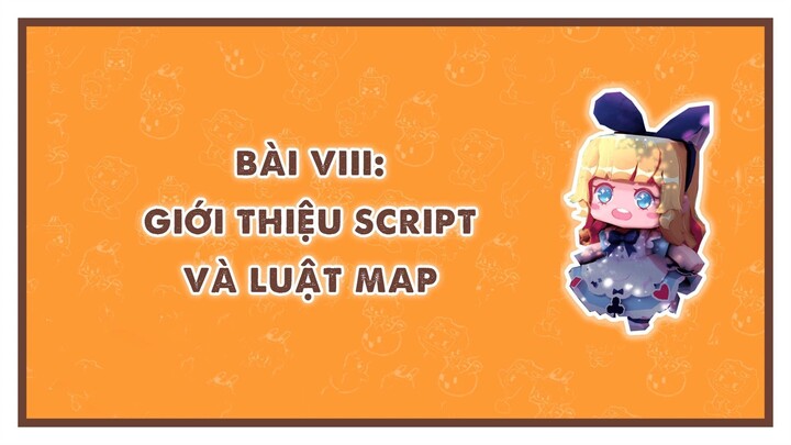 MINI WORLD BASIC COURSE | Bài 8: Giới thiệu Script và Luật Map