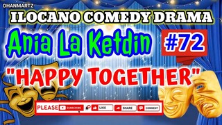 ILOCANO COMEDY DRAMA || HAPPY TOGETHER | ANIA LA KETDIN 72 | PAGKAKATAWAAN