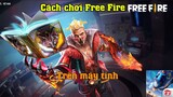 Cách chơi Free Fire trên máy tính | Cách chơi game FF trên Laptop PC Mới nhất