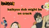 haikyuu dub might be on crack