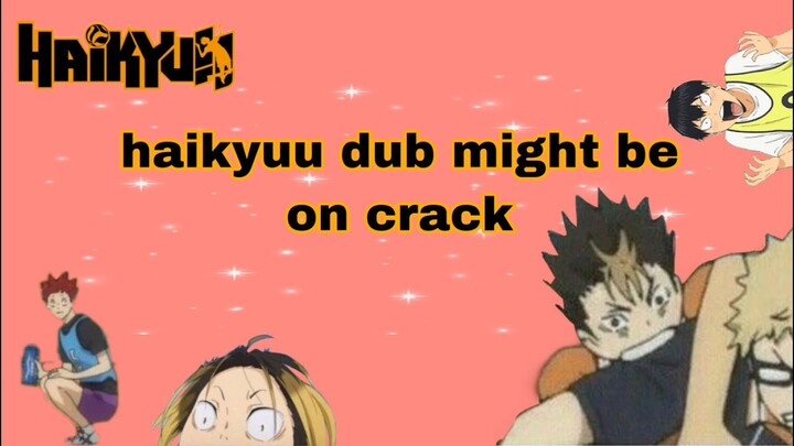haikyuu dub might be on crack