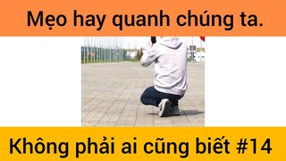 Mẹo hay quanh chúng ta không phải ai cũng biết phần 14