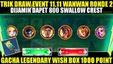 TRIK DRAW EVENT 11.11 WANWAN RONDE 2! DIJAMIN DAPET 800 SWALLOW CREST | GACHA LEGENDARY WISH BOX