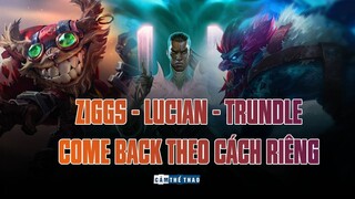 ZIGGS – TRUNDLE – LUCIAN | COME BACK THEO CÁCH RIÊNG