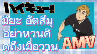 [ไฮคิว!! คู่ตบฟ้าประทาน] AMV  | มิยะ อัตสึมุ    อย่าหวนคิดถึงเมื่อวาน