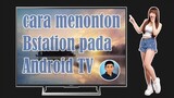 cara menonton Bstation pada Android TV
