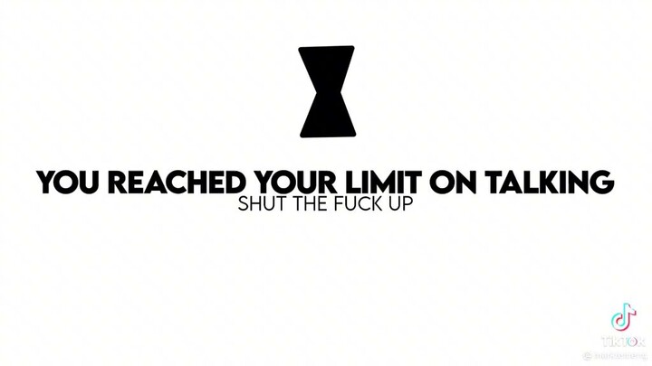 You've reached your limit talking.