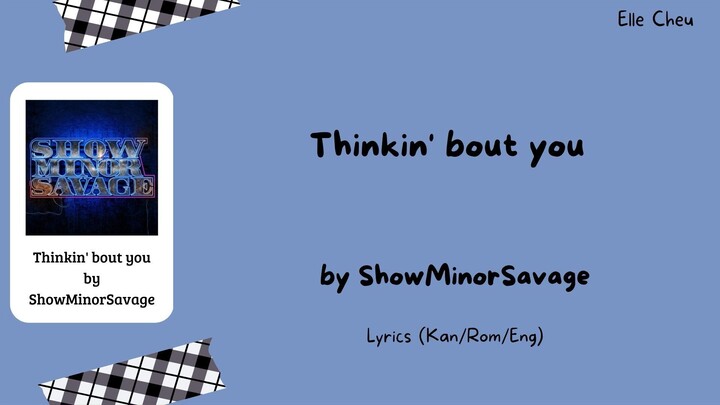 ShowMinorSavage 「Thinkin' bout you」 Lyrics [Kan/Rom/Eng]