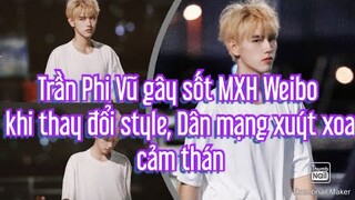 Trần Phi Vũ gây sốt MXH Weibo khi thay đổi style, Dân mạng xuýt xoa cảm thán