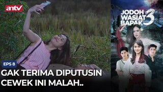 Gak Terima Diputusin, Cewek Ini Malah.. | Jodoh Wasiat Bapak 3 ANTV Eps 8 (2/4)