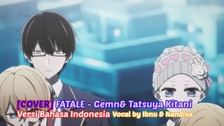 [COVER] FATALE - Gemn& Tatsuya Kitani Versi Bahasa Indonesia | Vocal by Ibnu XD lol