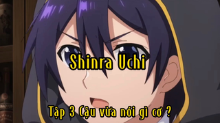 Shinra Uchi_Tập 3 Cậu vừa nói gì cơ ?