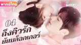 【พากย์ไทย】EP04 ถึงคิวรักยัยบล็อกเกอร์ | ประธานาธิบดีผู้มีอำนาจเหนือกว่าและภรรยาตัวน้อยของเขา