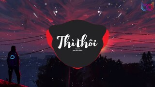 Em Lãng Quên Tình Tôi Thì Thôi Remix Tiktok - Thì Thôi Remix - Nal x TVK ( Đại Mèo Remix )