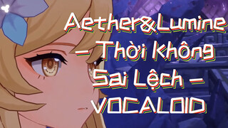 Aether&Lumine - Thời Không Sai Lệch - VOCALOID-UTAU