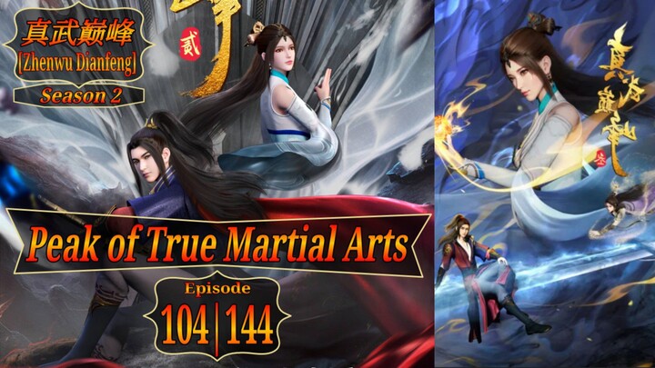 Eps 104 | 144 Peak of True Martial Arts [Zhenwu Dianfeng] 真武巅峰