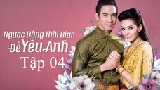 Ngược dòng thời gian để yêu anh - Tập 4 | Lồng Tiếng