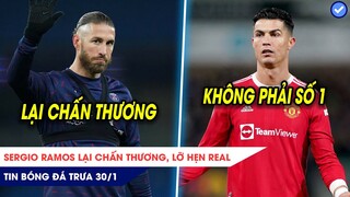 TIN BÓNG ĐÁ TRƯA 30/1: Ramos lại chấn thương lỡ hẹn Real, Ronaldo chỉ xếp thứ 4 tại NHA?