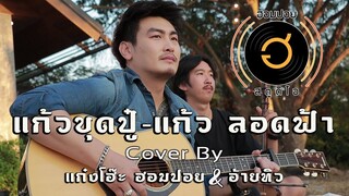 แก้วขุดปู๋ - แก้ว ลอดฟ้า [Cover By แก๋งโฮ๊ะ ฮอมปอย & อ้ายทิว]