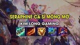 Kim Long Gaming - SERAPHINE CA SĨ MỘNG MƠ