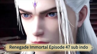 Renegade Immortal Episode 47 sub indo