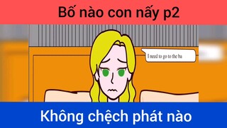 Bố nào con nấy p2