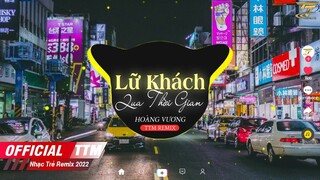 Lữ Khách Qua Thời Gian -  Hoàng Vương  x TTM Remix | EDM TikTok  2022 ♫ BXH Nhạc Trẻ Remix Hay Nhất