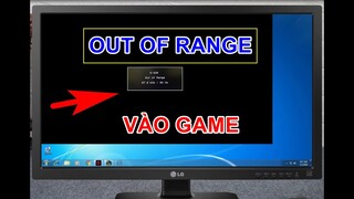 [ Lỗi LOL 1 ] Lỗi vào game Liên Minh LOL màn hình bị đen báo OUT OF RANGE