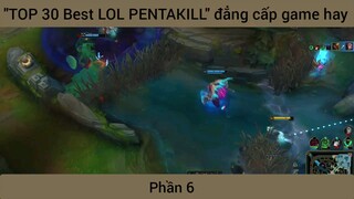 "TOP 30 Best LOL PENTAKILL" đẳng cấp game hay #6