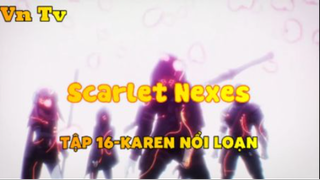 Scarlet Nexes_Tập 16-Karen nổi loạn