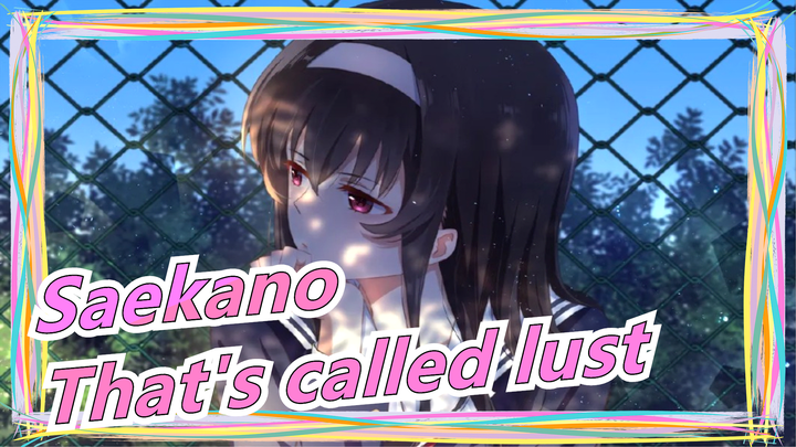 Saekano: How to Raise a Boring Girlfriend|"That's called lust."