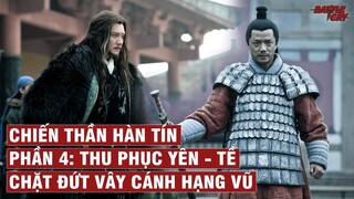 CHIẾN THẦN HÀN TÍN (PHẦN 4): THU PHỤC YÊN - TỀ CHẶT ĐỨT VÂY CÁNH HẠNG VŨ