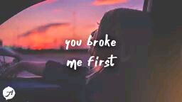 You broke me first