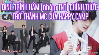 ĐINH TRÌNH HÂM (TNT) CHÍNH THỨC TRỞ THÀNH MC CỦA HAPPY CAMP