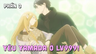 "Yêu Yamada ở Lv999!" | Phần 3/4 | Teny Thích Romcom | Tóm Tắt Anime