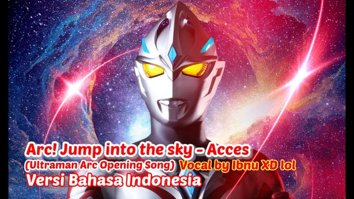 [COVER] Arc! Jump Into The Sky Versi Bahasa Indonesia | Vocal by Ibnu XD lol