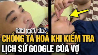 BUỒN LÒNG: Anh chồng CHOÁNG VÁNG khi xem LỊCH SỬ TRA GOOGLE của chị vợ