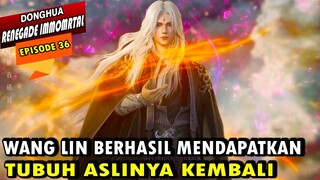 BANGKITNYA TUBUH FISIK ASLI MILIK WANG LIN  - RENEGADE IMMORTAL EPISODE 36 - WANG LIN TERBARU