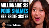 MILLIONAIRE SIS Poor Shames Her BROKE SISTER, She Instantly Regrets It | Dhar Mann Studios