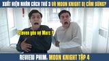 [Review Phim] Sứ Giả Của Thần Mặt Trăng Nhưng Lại Sợ Bị Cắm Sừng Bởi Chính Mình | Moon Knight Tập 4