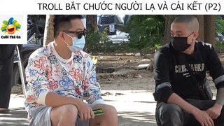 (P2) Troll Bắt Chước Người Lạ Và Cái Kết #Prank