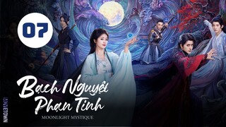 Tập 7 - Thuyết Minh| Bạch Nguyệt Phạn Tinh - Moonlight Mystique (Bạch Lộc, Ngao Thụy Bằng,...).