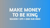 MAKE MONEY TO BE KING S1 EPS 1-END SUB INDO